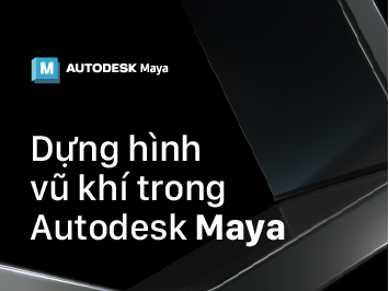 Hướng dẫn dựng hình vũ khí trong Autodesk Maya