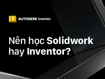 Nên học Solidwork hay Inventor